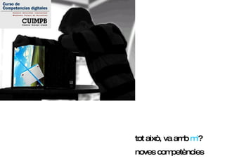 tot això, va amb  mi ? noves competències 