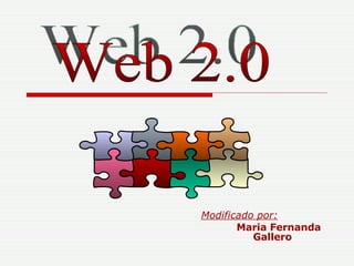 Modificado por: Maria Fernanda    Gallero Web 2.0 