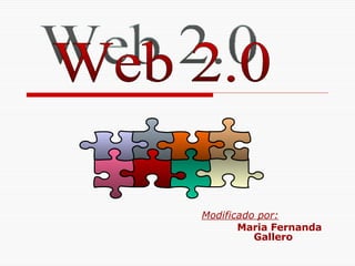 Modificado por: Maria Fernanda    Gallero Web 2.0 