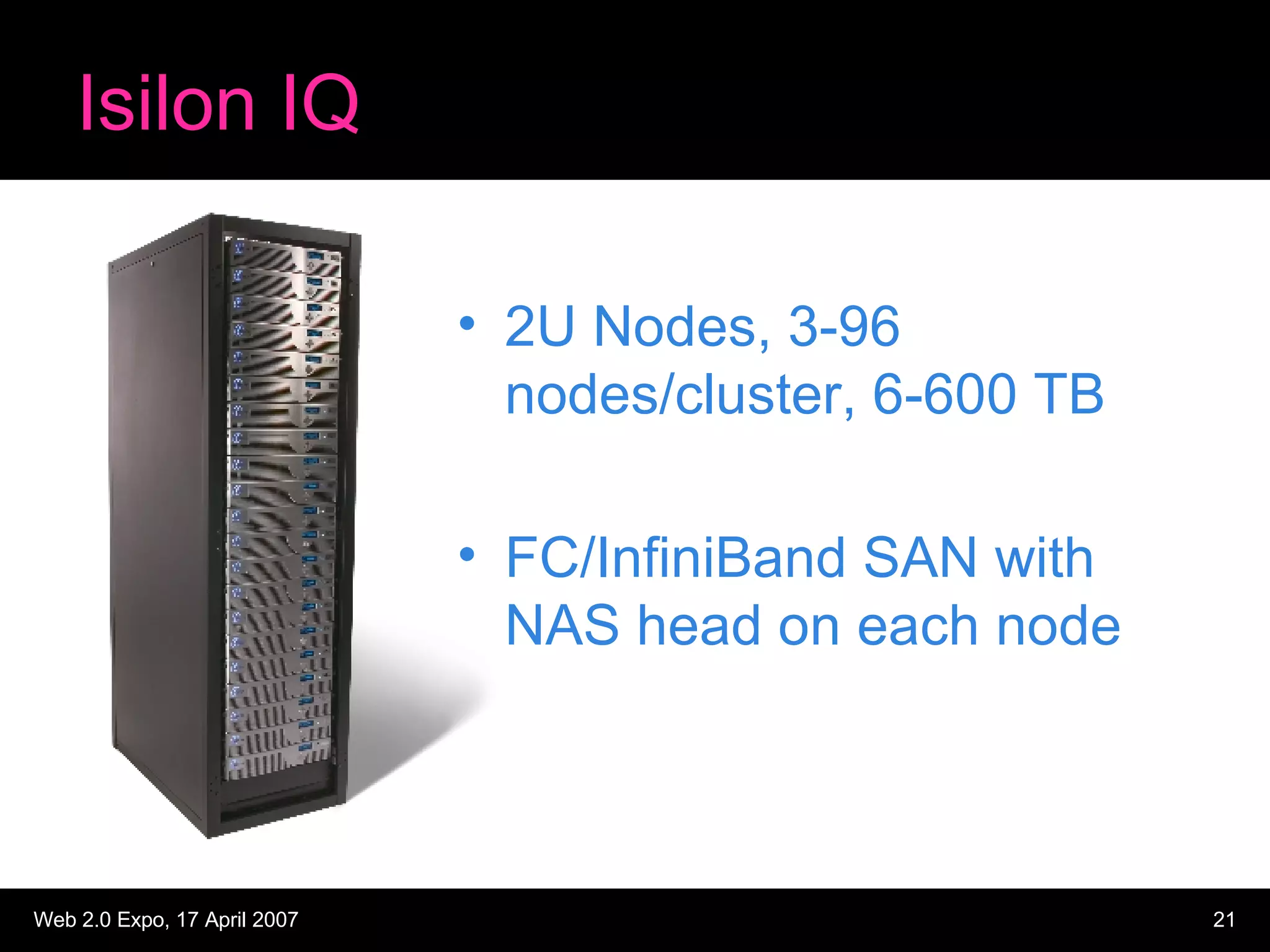 Isilon IQ 2U Nodes, 3-96 nodes/cluster, 6-600 TB FC/InfiniBand SAN with NAS head on each node 