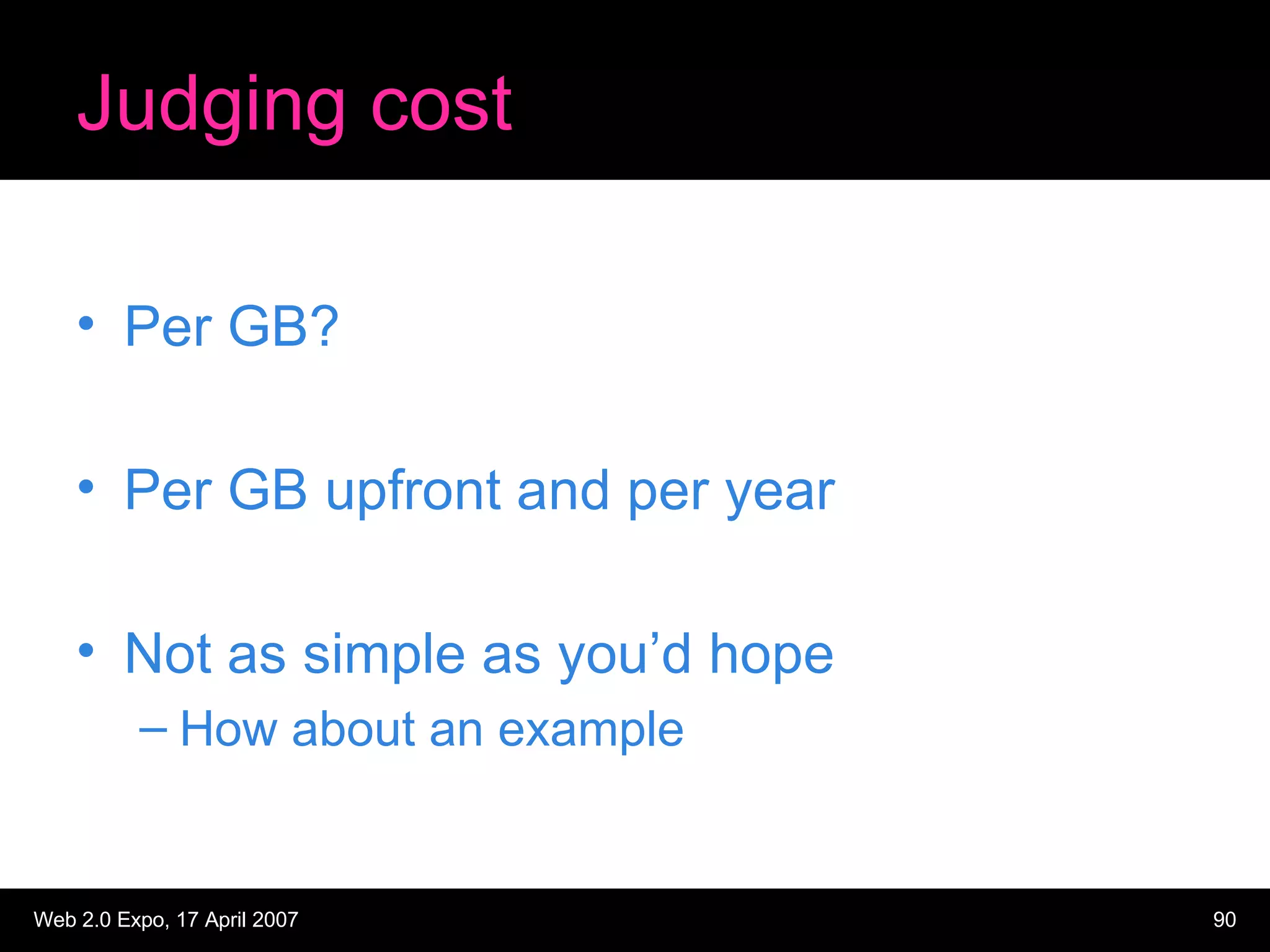 Judging cost Per GB? Per GB upfront and per year Not as simple as you’d hope How about an example 