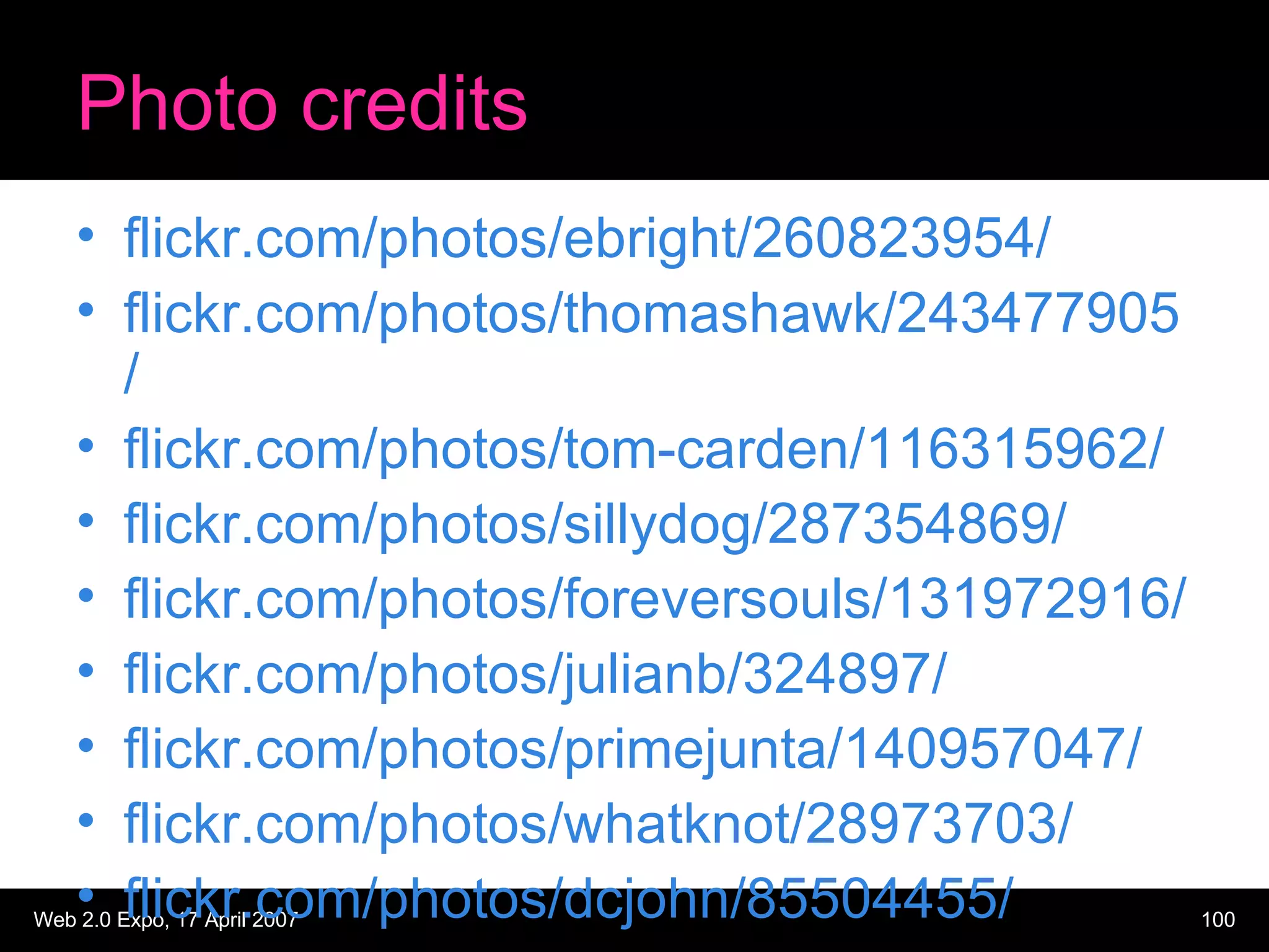 Photo credits flickr.com/photos/ebright/260823954/ flickr.com/photos/thomashawk/243477905/ flickr.com/photos/tom-carden/116315962/ flickr.com/photos/sillydog/287354869/ flickr.com/photos/foreversouls/131972916/ flickr.com/photos/julianb/324897/ flickr.com/photos/primejunta/140957047/ flickr.com/photos/whatknot/28973703/ flickr.com/photos/dcjohn/85504455/ 