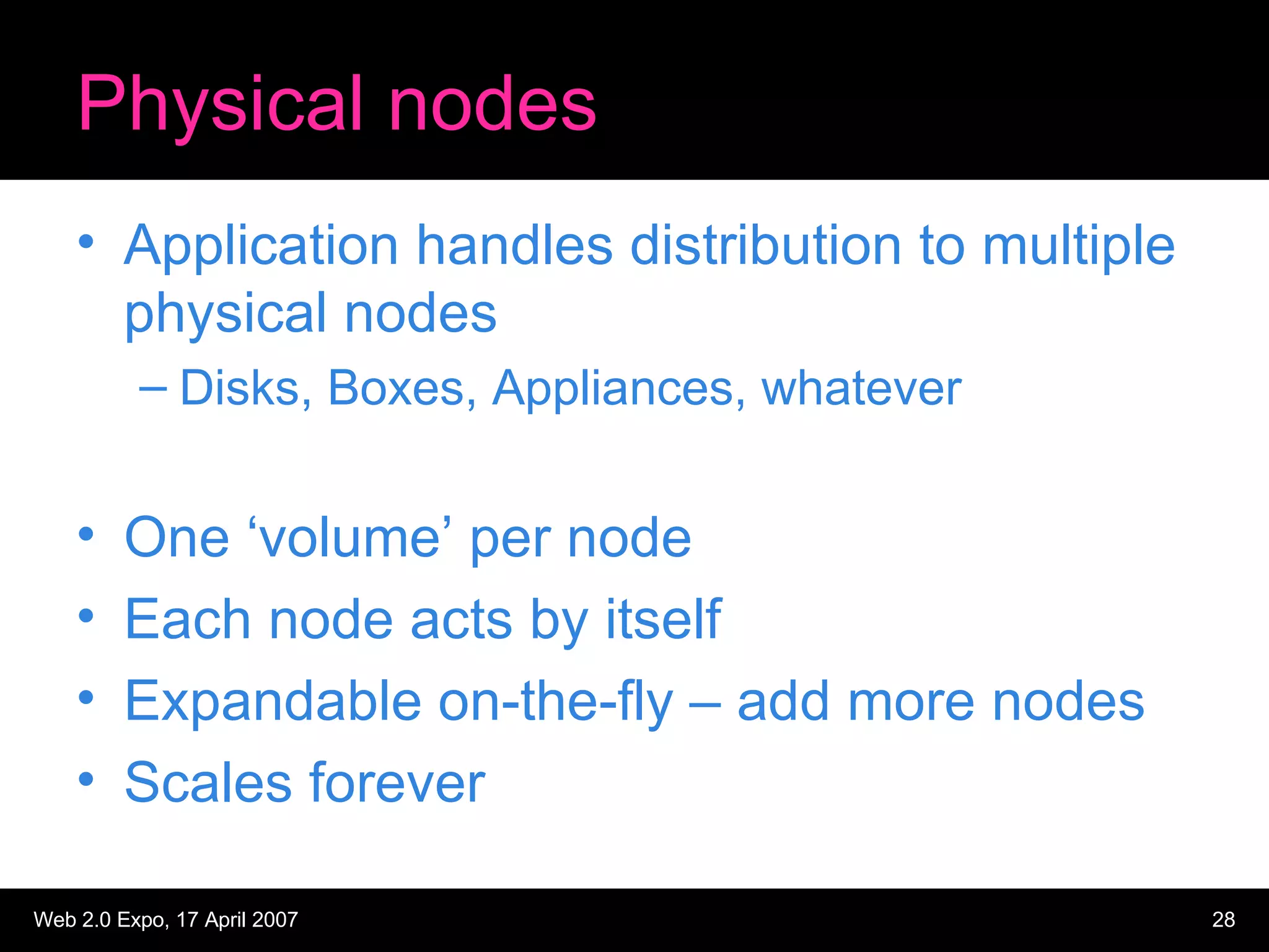 Physical nodes Application handles distribution to multiple physical nodes Disks, Boxes, Appliances, whatever One ‘volume’ per node Each node acts by itself Expandable on-the-fly – add more nodes Scales forever 