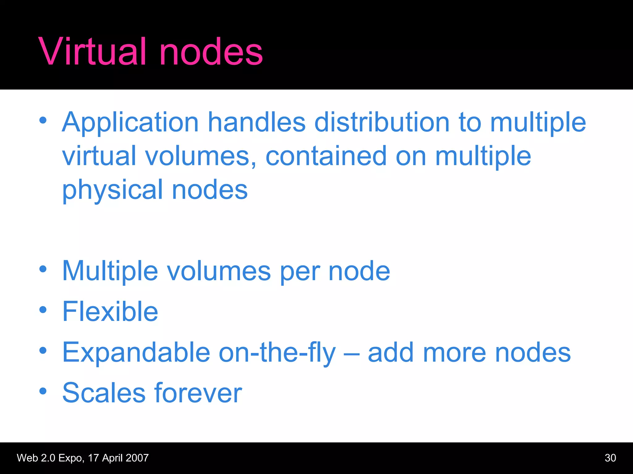 Virtual nodes Application handles distribution to multiple virtual volumes, contained on multiple physical nodes Multiple volumes per node Flexible Expandable on-the-fly – add more nodes Scales forever 