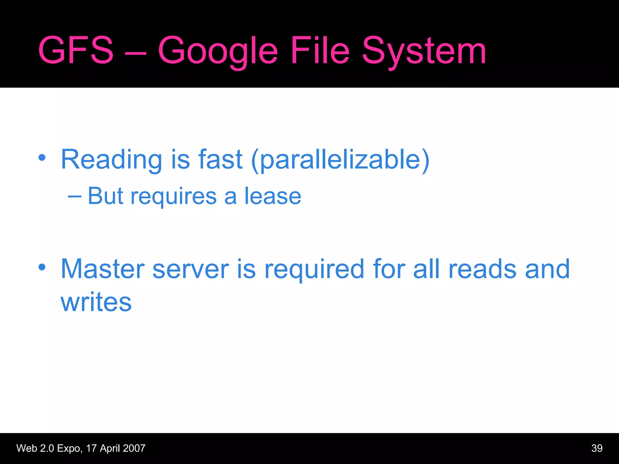 GFS – Google File System Reading is fast (parallelizable) But requires a lease Master server is required for all reads and writes 