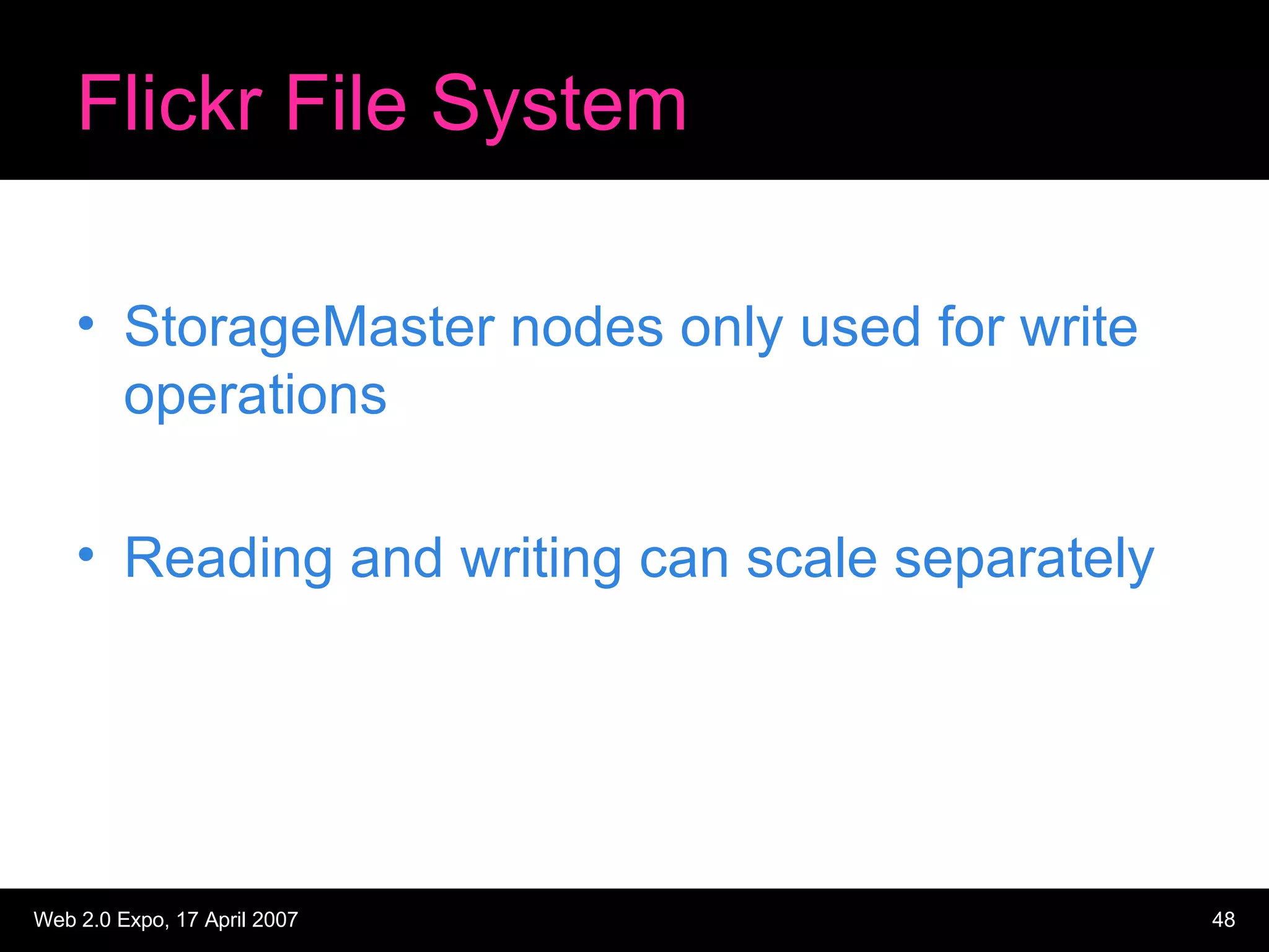 Flickr File System StorageMaster nodes only used for write operations Reading and writing can scale separately 
