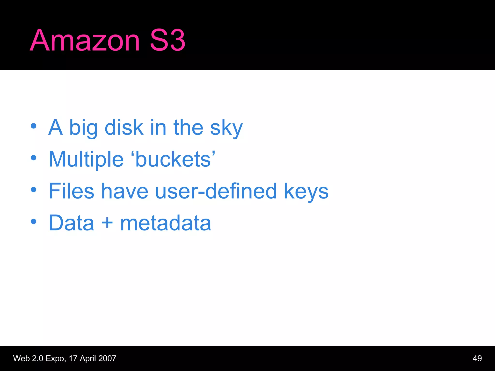 Amazon S3 A big disk in the sky Multiple ‘buckets’ Files have user-defined keys Data + metadata 