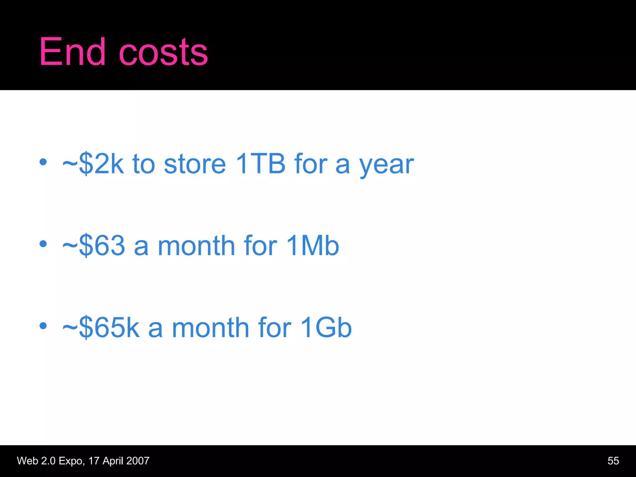 End costs ~$2k to store 1TB for a year ~$63 a month for 1Mb ~$65k a month for 1Gb 