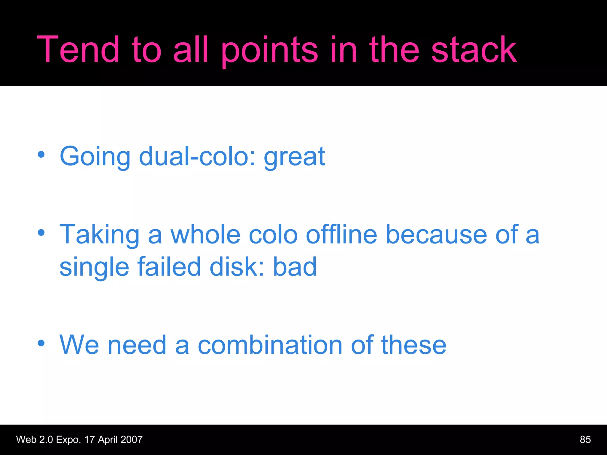 Tend to all points in the stack Going dual-colo: great Taking a whole colo offline because of a single failed disk: bad We need a combination of these 