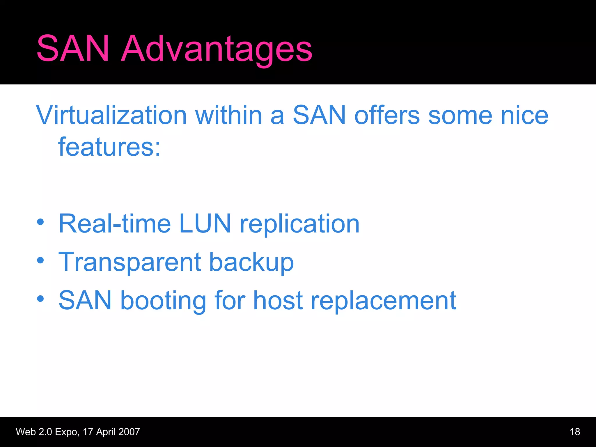 SAN Advantages Virtualization within a SAN offers some nice features: Real-time LUN replication Transparent backup SAN booting for host replacement 
