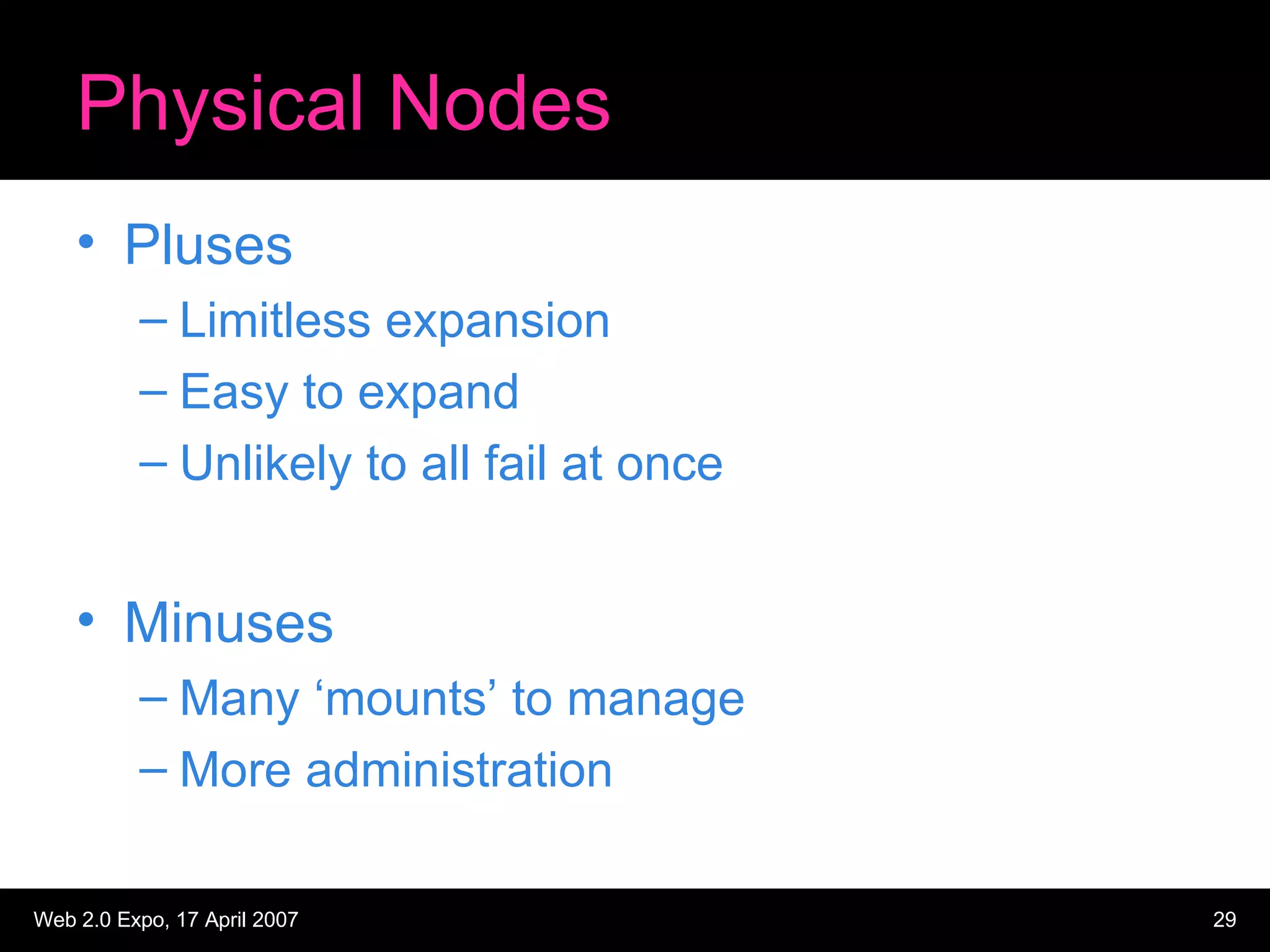 Physical Nodes Pluses Limitless expansion Easy to expand Unlikely to all fail at once Minuses Many ‘mounts’ to manage More administration 