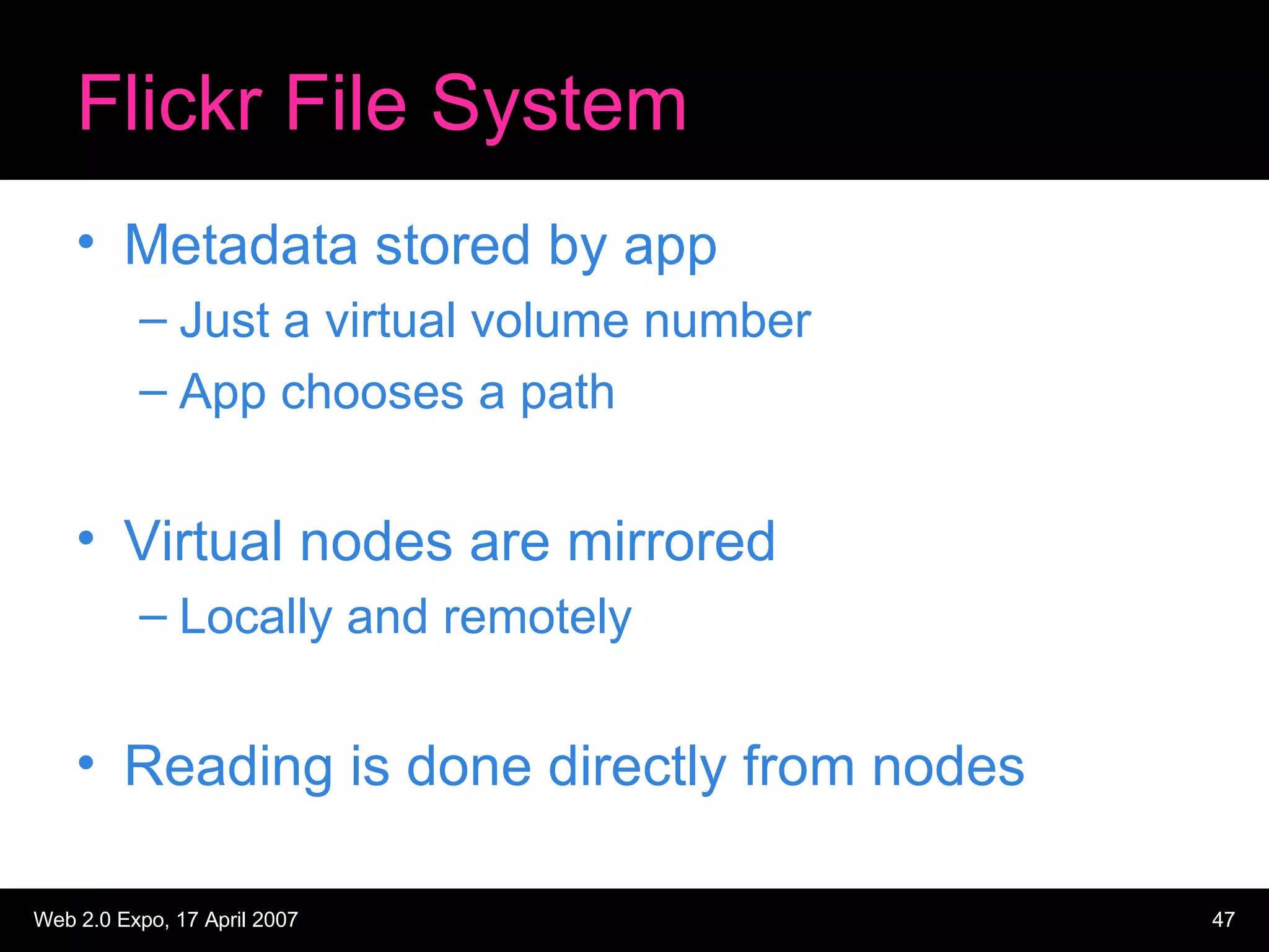 Flickr File System Metadata stored by app Just a virtual volume number App chooses a path Virtual nodes are mirrored Locally and remotely Reading is done directly from nodes 