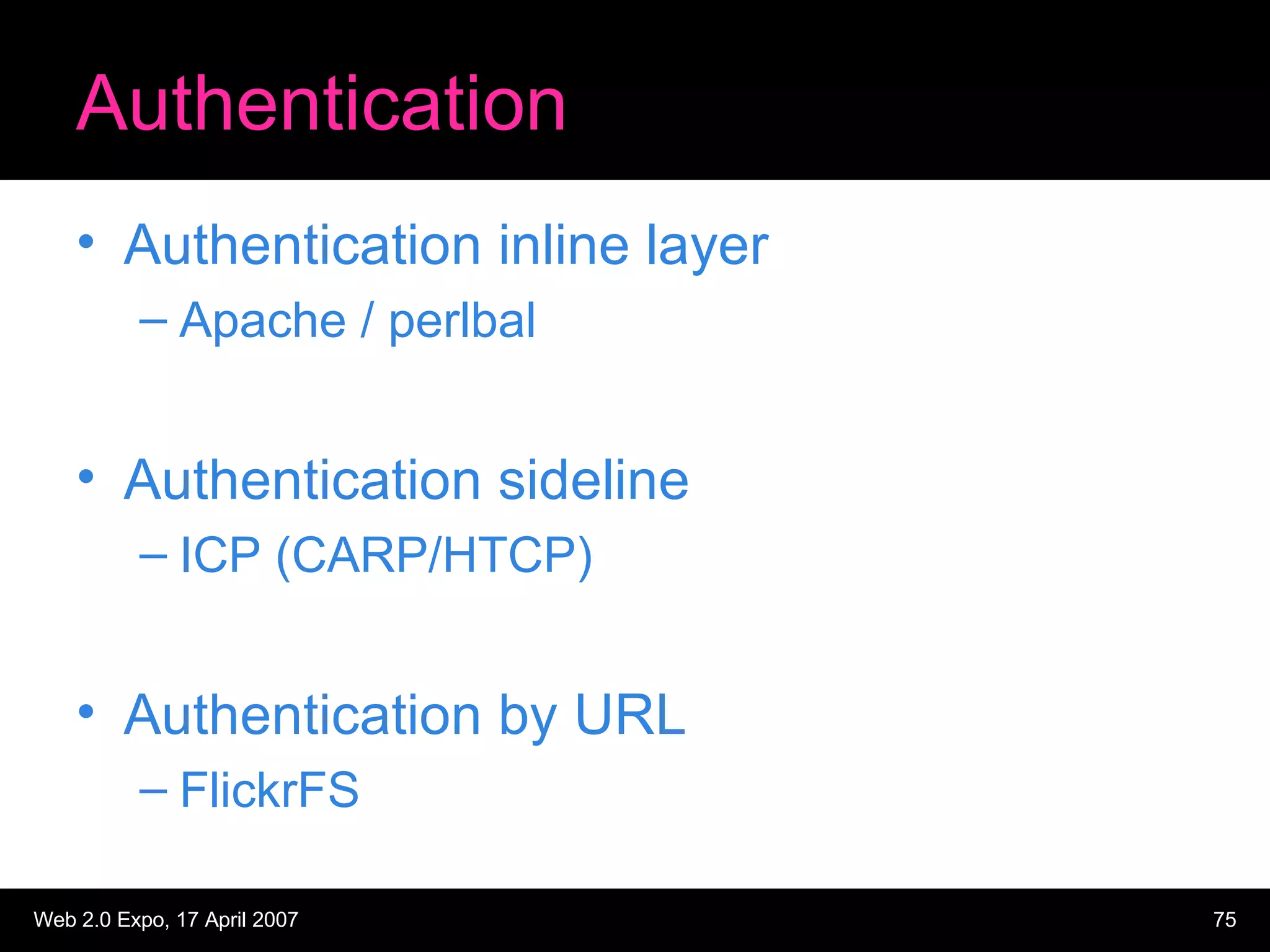 Authentication Authentication inline layer Apache / perlbal Authentication sideline ICP (CARP/HTCP) Authentication by URL FlickrFS 