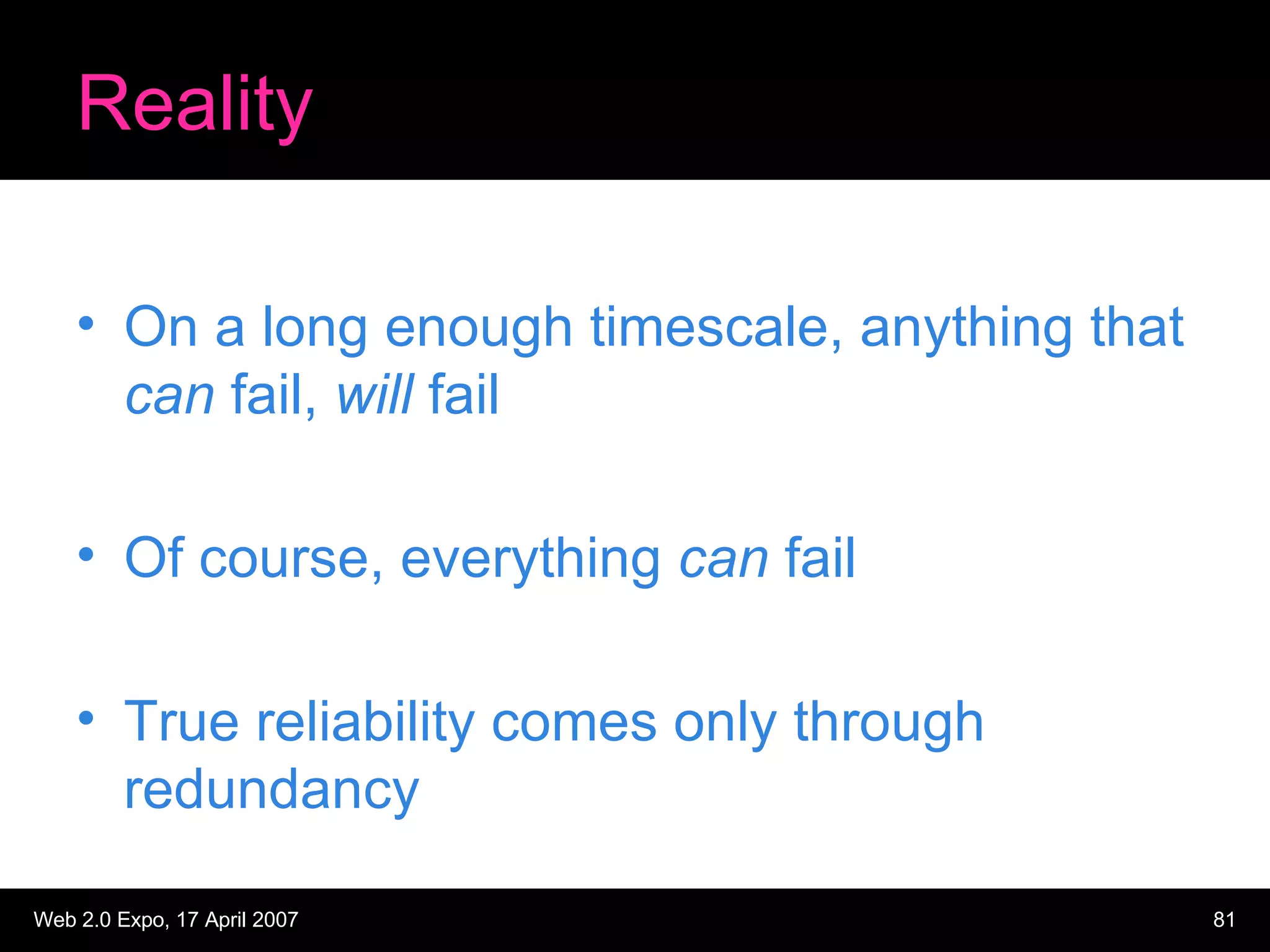 Reality On a long enough timescale, anything that  can  fail,  will  fail Of course, everything  can  fail True reliability comes only through redundancy 