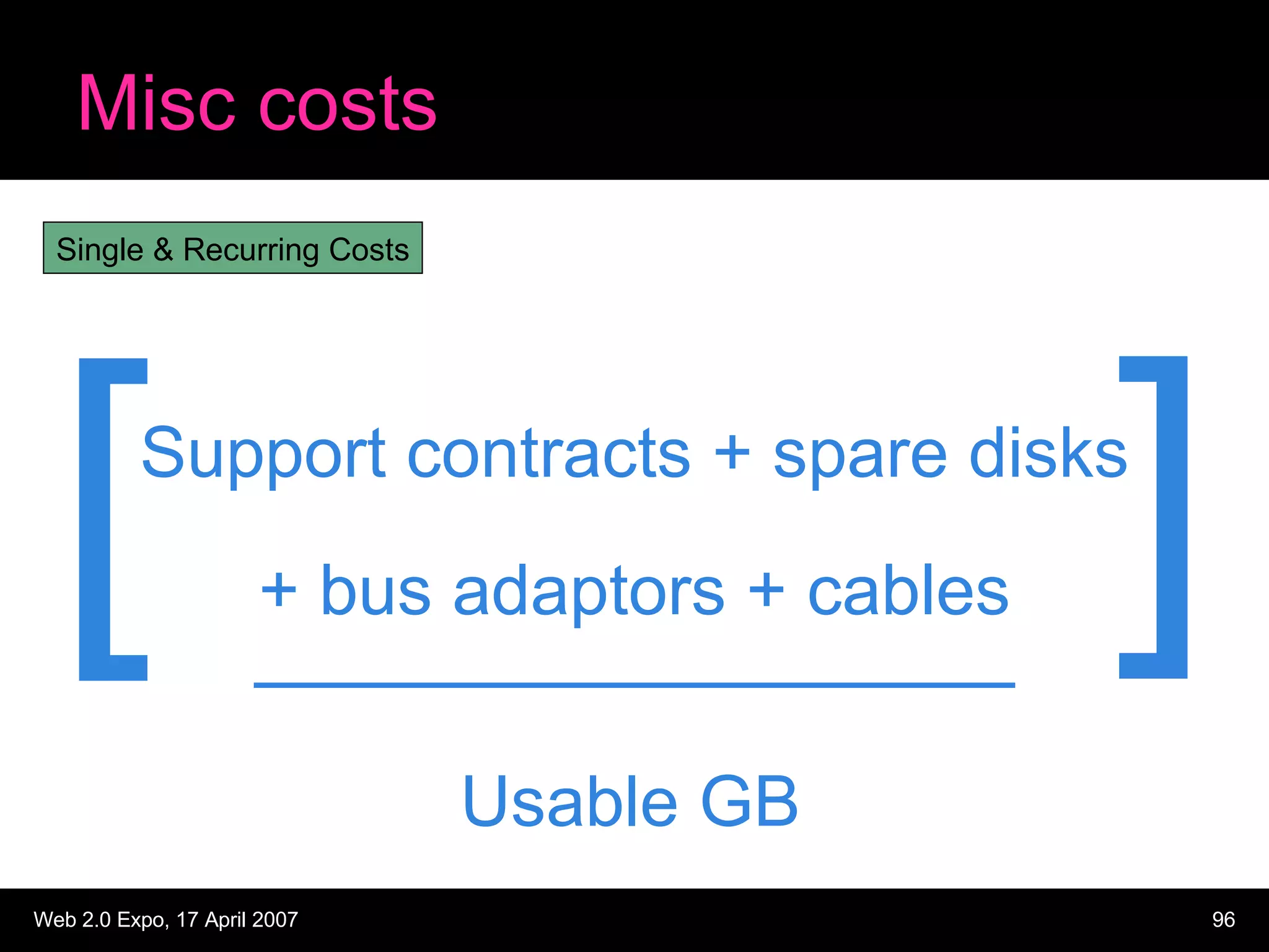 Misc costs Support contracts + spare disks Usable GB + bus adaptors + cables [ ] Single & Recurring Costs 