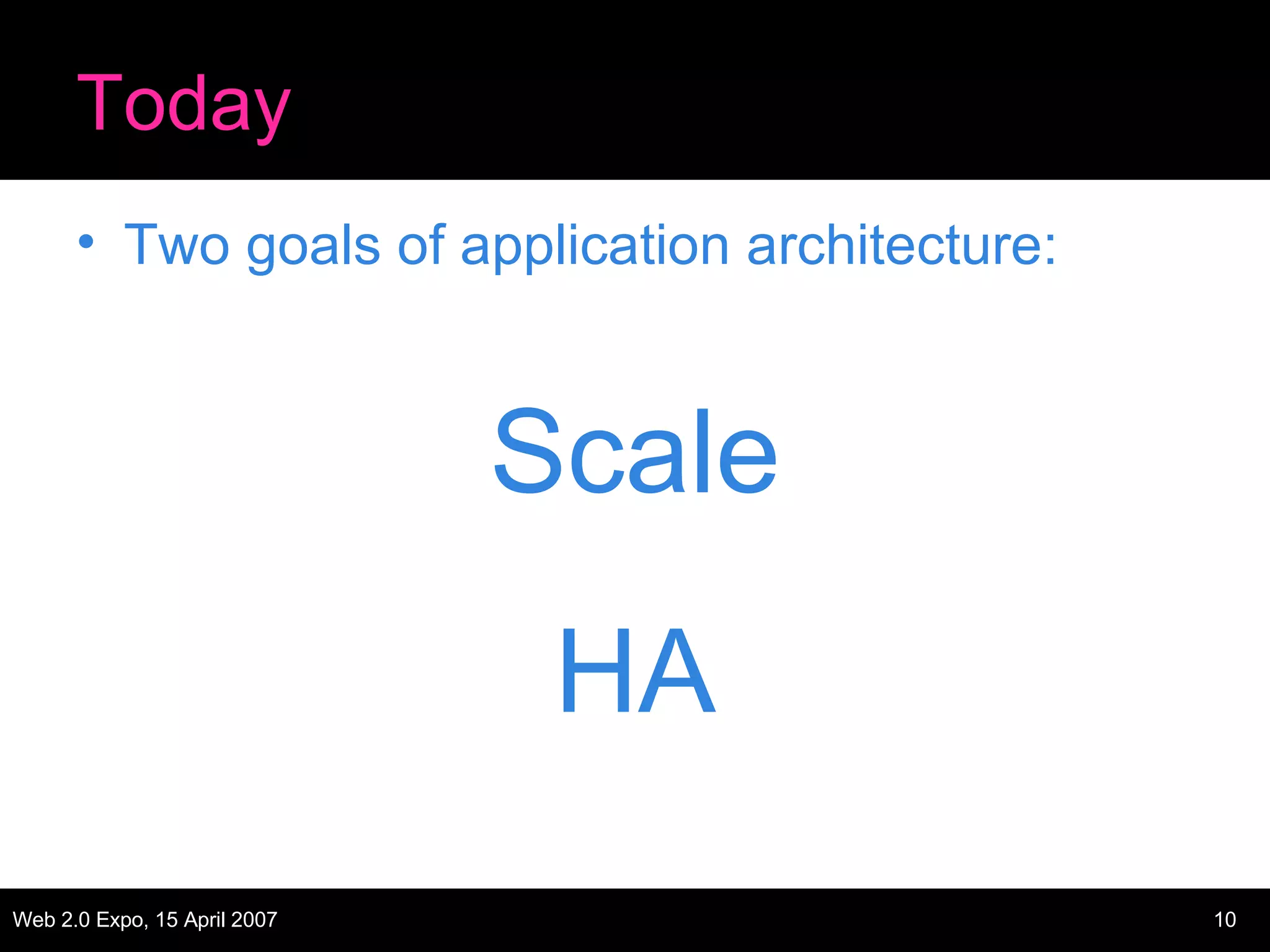 Today Two goals of application architecture: Scale HA 