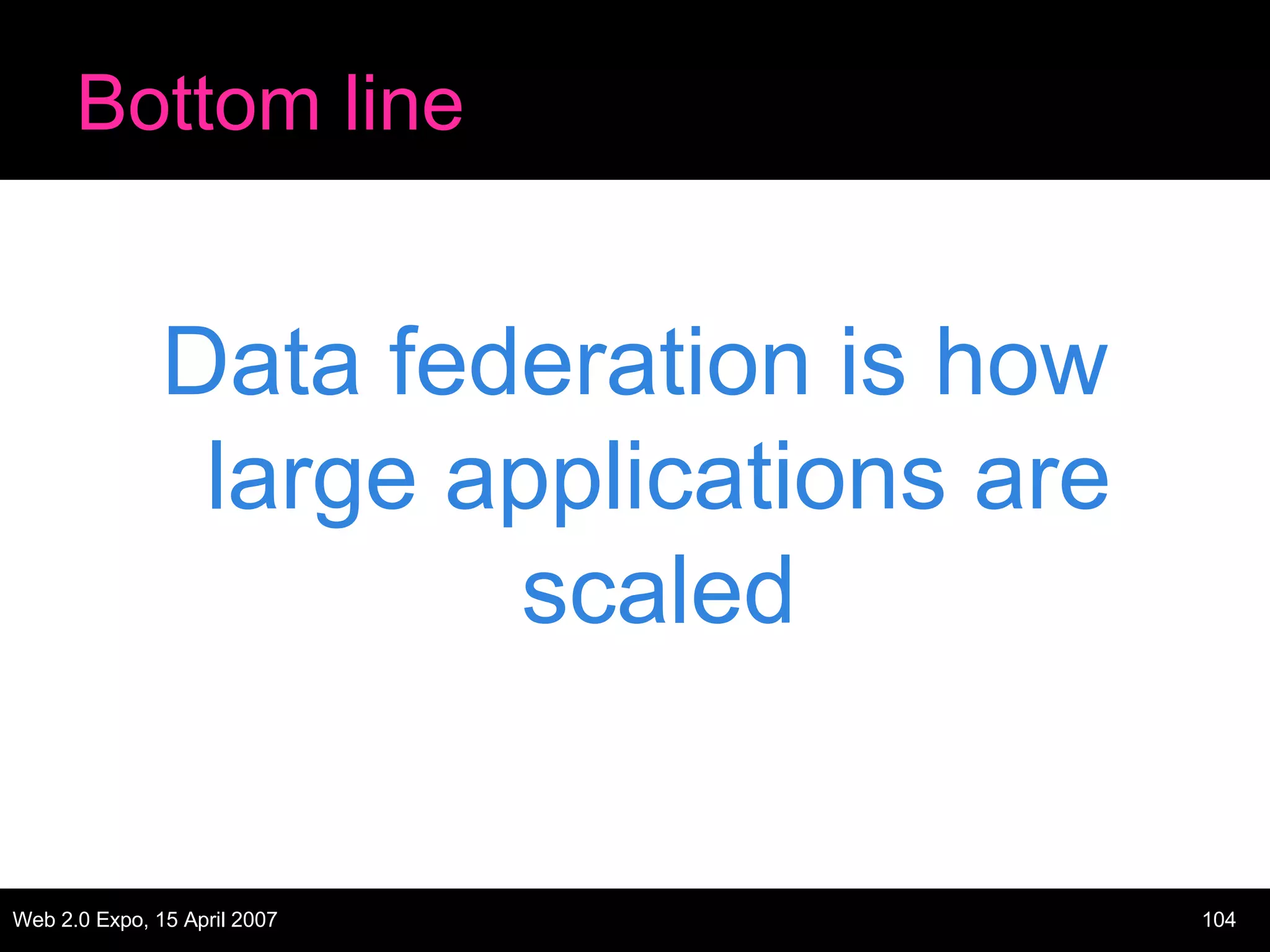 Bottom line Data federation is how large applications are scaled 