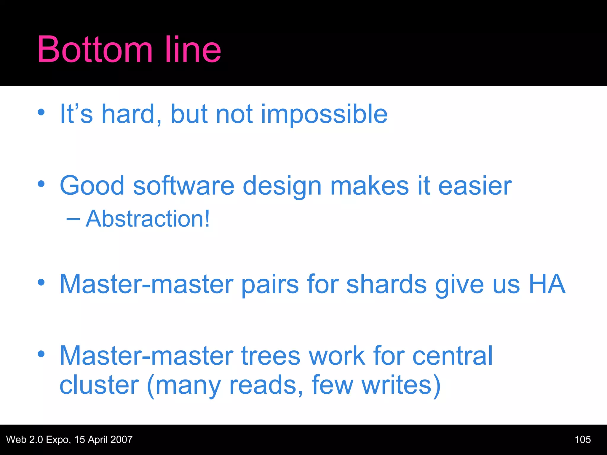 Bottom line It’s hard, but not impossible Good software design makes it easier Abstraction! Master-master pairs for shards give us HA Master-master trees work for central cluster (many reads, few writes) 