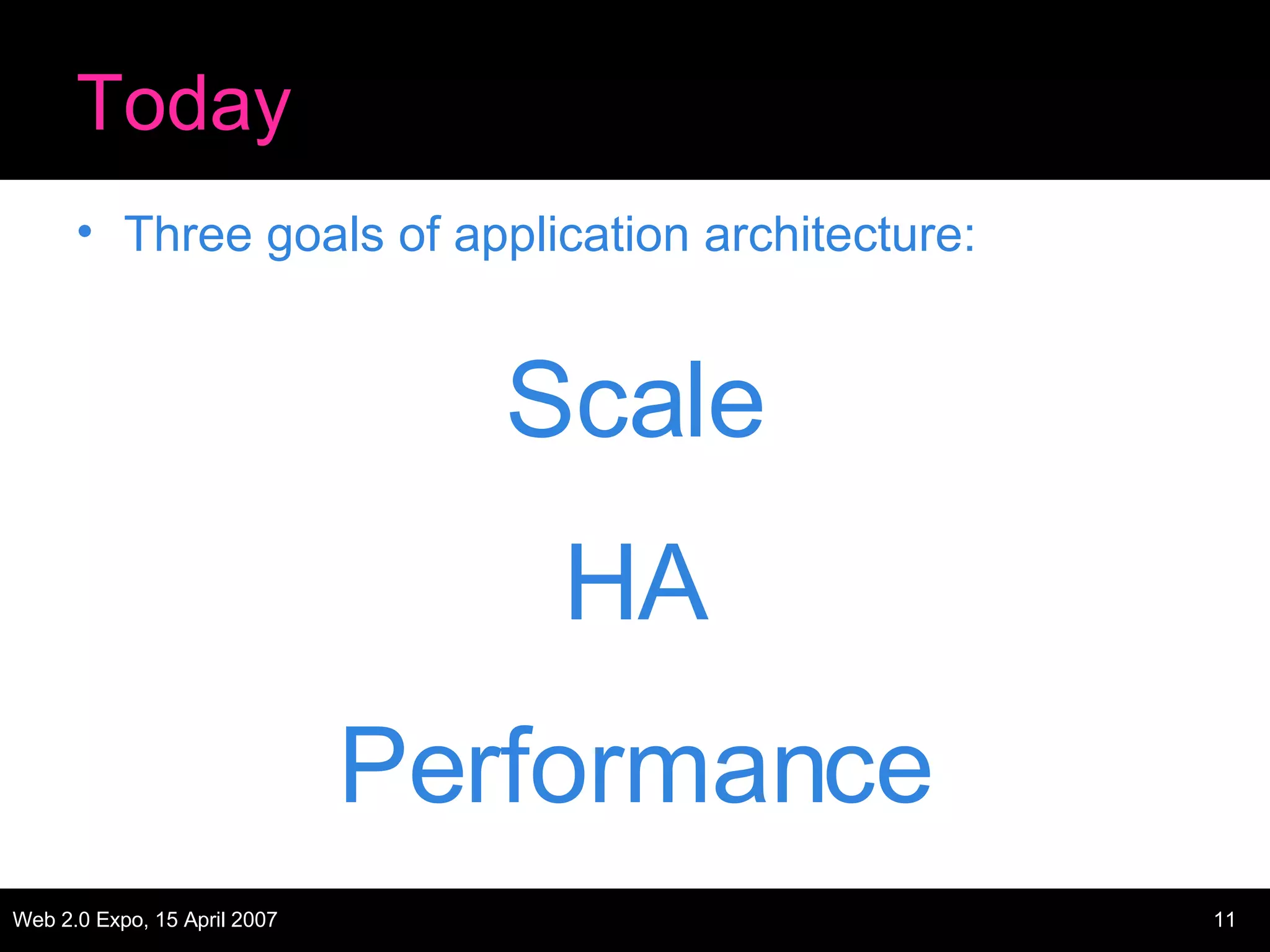 Today Three goals of application architecture: Scale HA Performance 