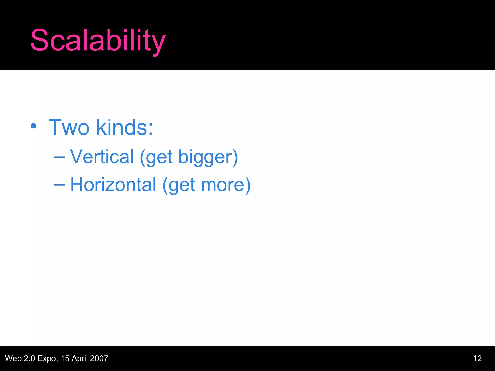 Scalability Two kinds: Vertical (get bigger) Horizontal (get more) 
