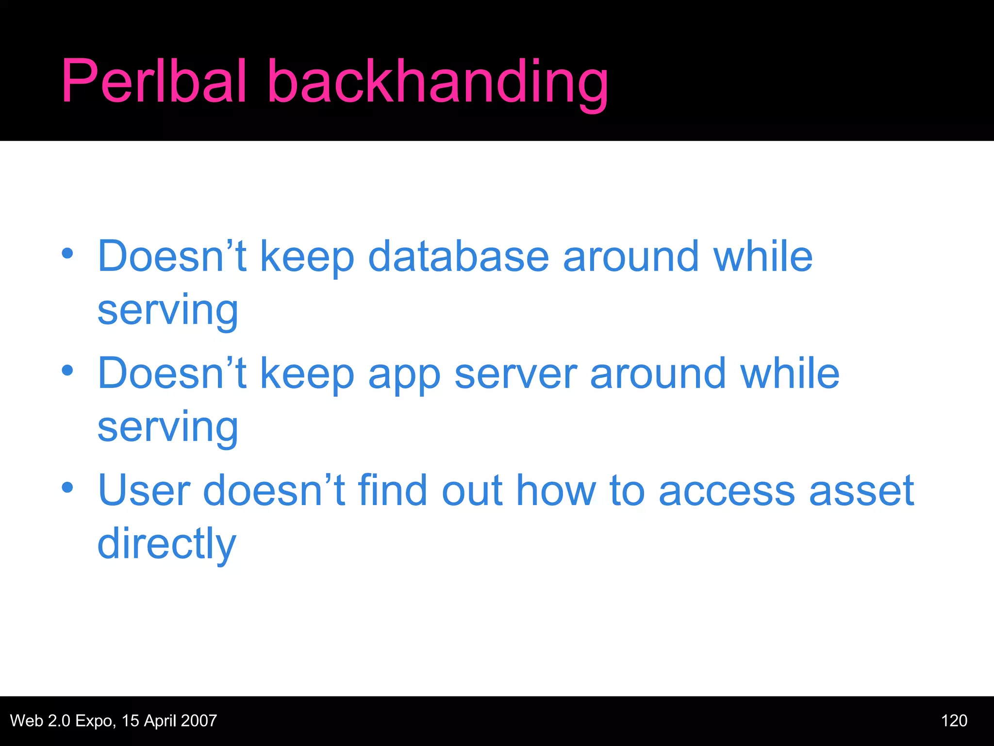 Perlbal backhanding Doesn’t keep database around while serving Doesn’t keep app server around while serving User doesn’t find out how to access asset directly 