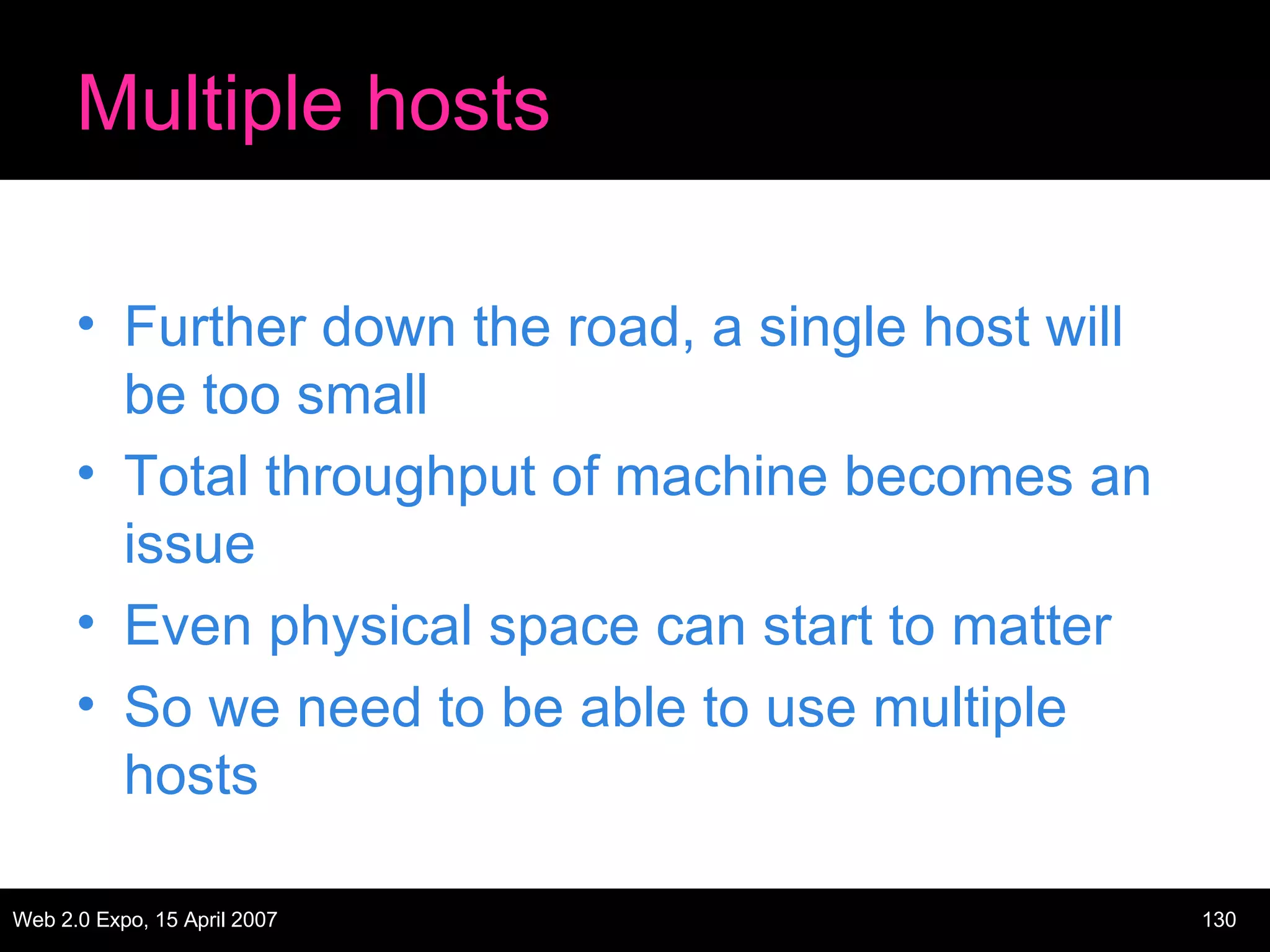 Multiple hosts Further down the road, a single host will be too small Total throughput of machine becomes an issue Even physical space can start to matter So we need to be able to use multiple hosts 