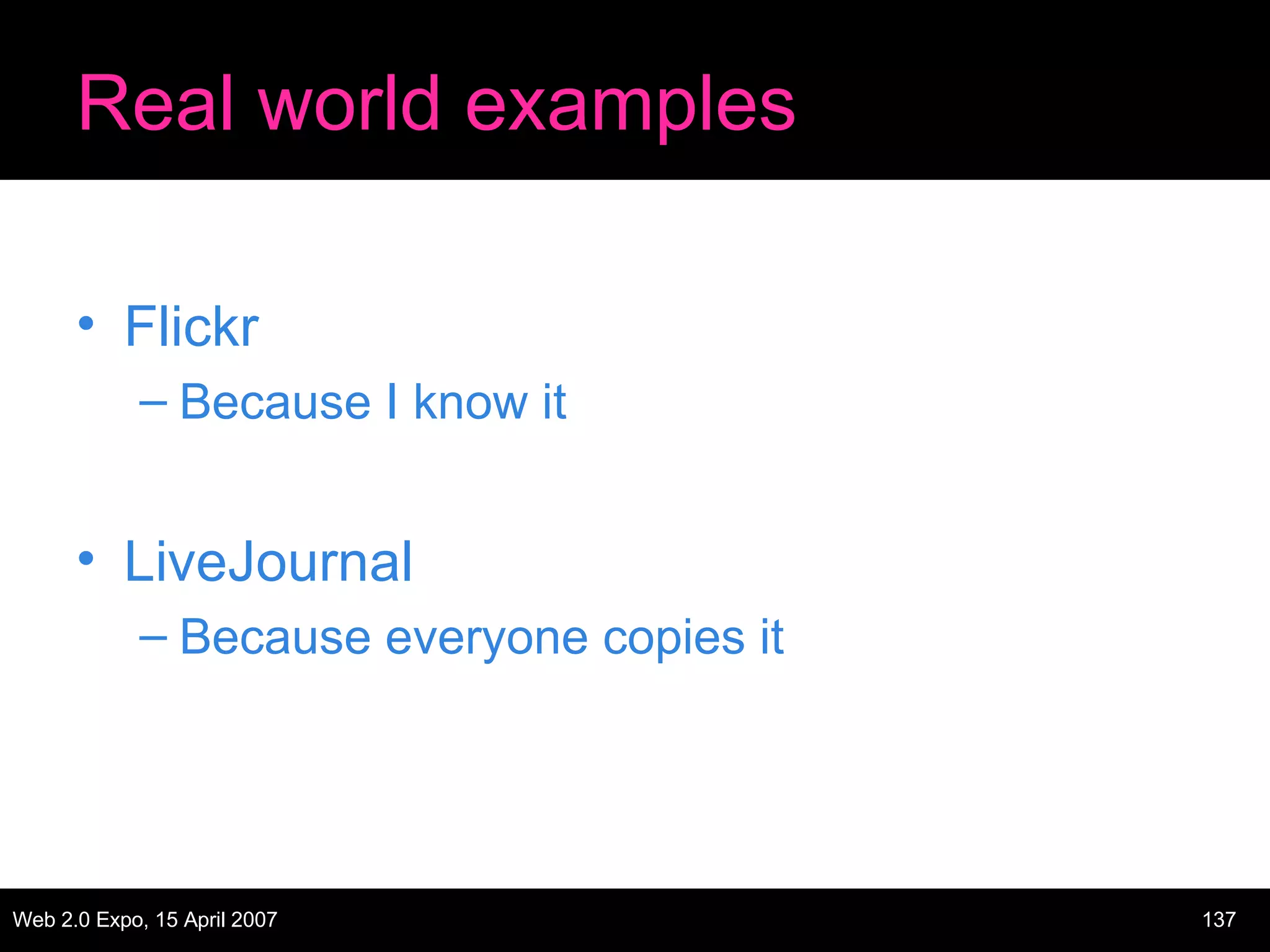 Real world examples Flickr Because I know it LiveJournal Because everyone copies it 
