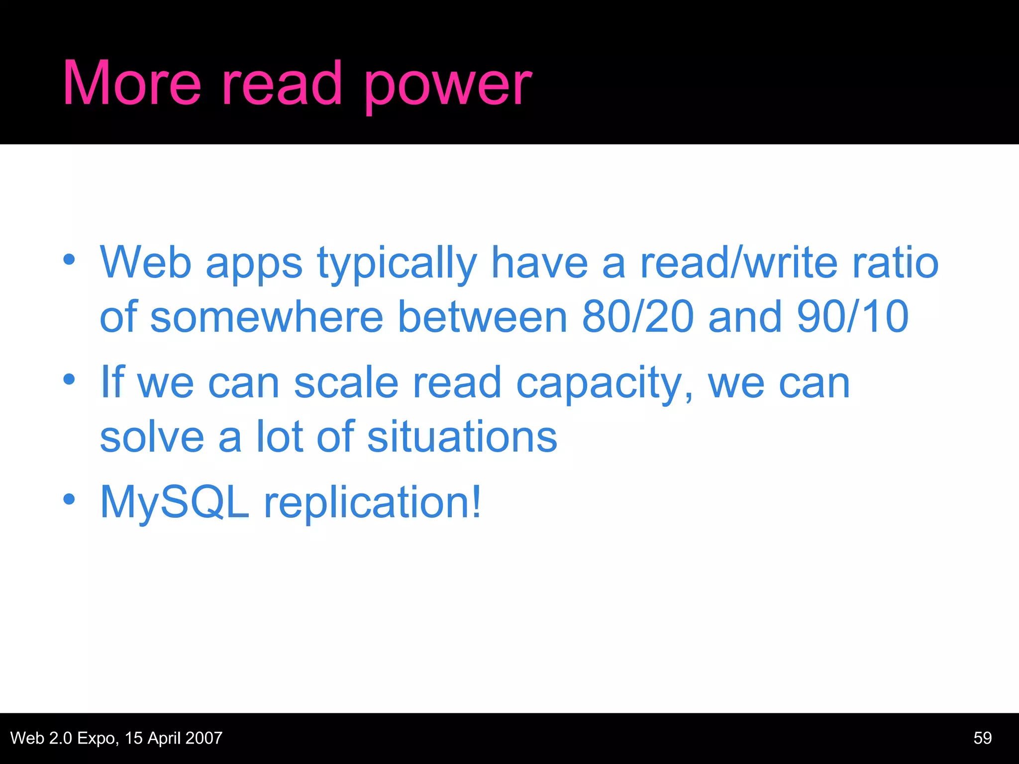 More read power Web apps typically have a read/write ratio of somewhere between 80/20 and 90/10 If we can scale read capacity, we can solve a lot of situations MySQL replication! 