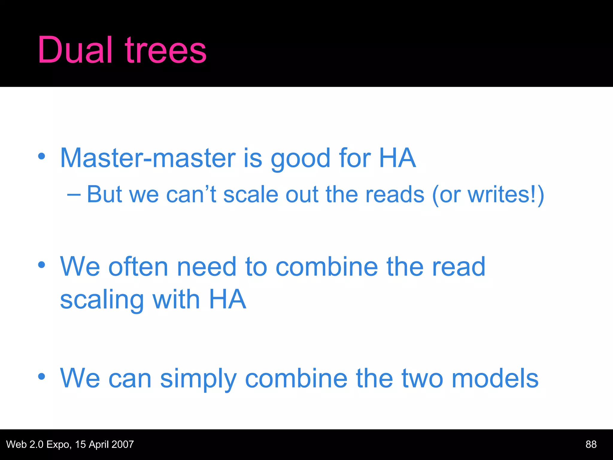 Dual trees Master-master is good for HA But we can’t scale out the reads (or writes!) We often need to combine the read scaling with HA We can simply combine the two models 