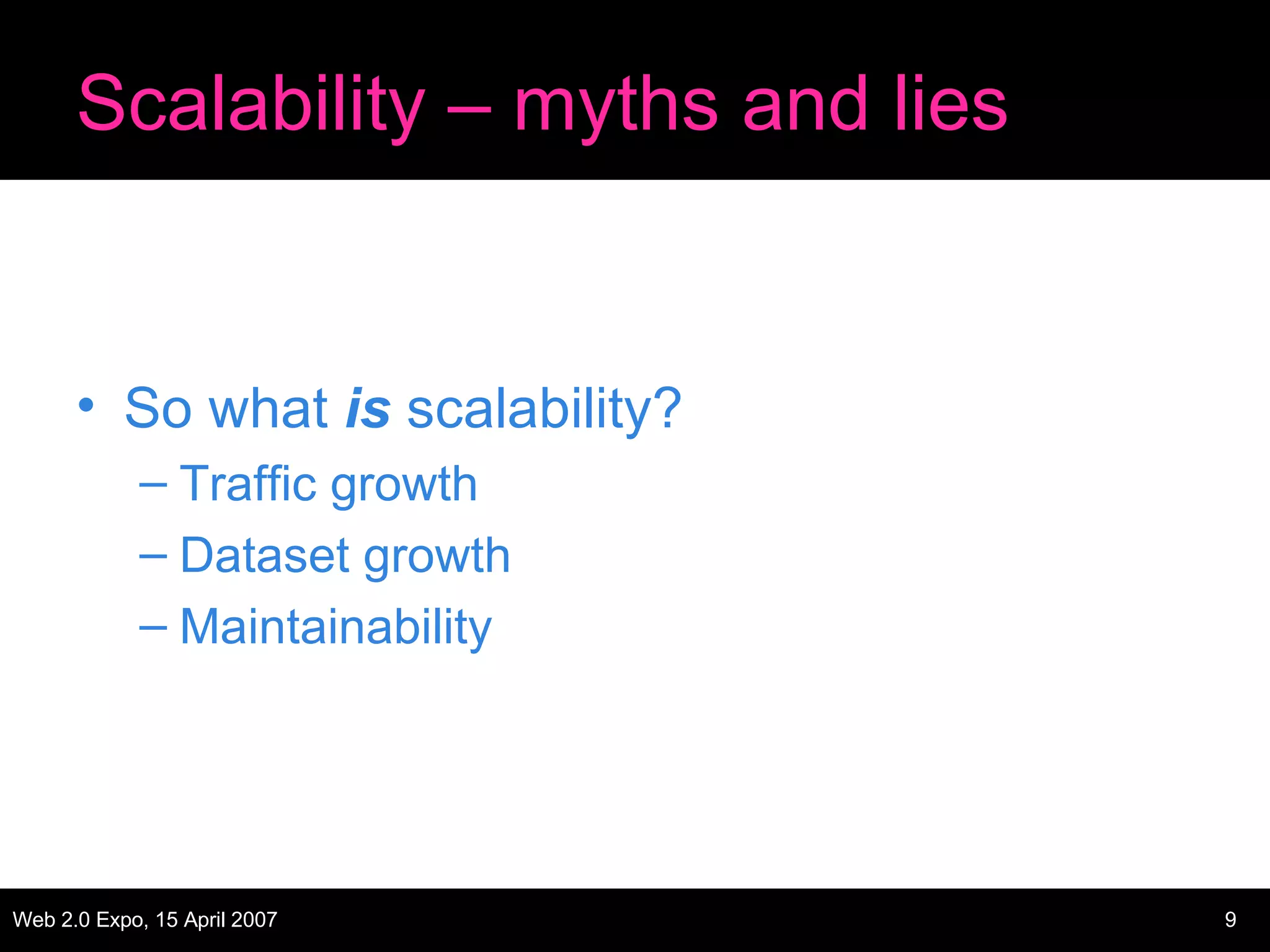 Scalability – myths and lies So what  is  scalability? Traffic growth Dataset growth Maintainability 