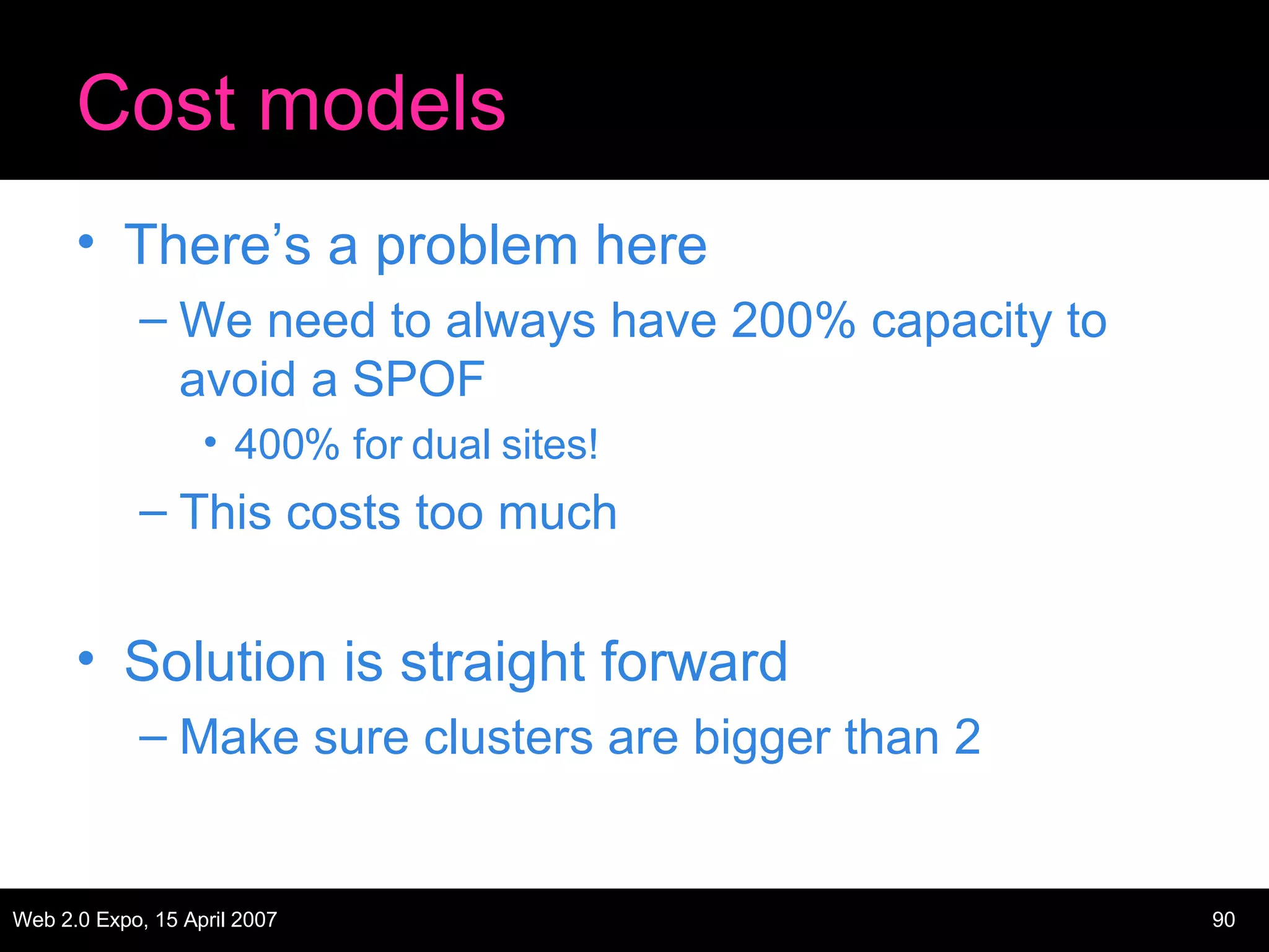 Cost models There’s a problem here We need to always have 200% capacity to avoid a SPOF 400% for dual sites! This costs too much Solution is straight forward Make sure clusters are bigger than 2 
