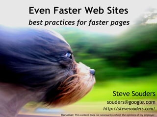 Steve Souders [email_address] http://stevesouders.com/ Even Faster Web Sites   best practices for faster pages  Disclaimer:  This content does not necessarily reflect the opinions of my employer. 