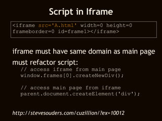 Script in Iframe <iframe  src='A.html'  width=0 height=0  frameborder=0 id=frame1></iframe>  ,[object Object],[object Object],[object Object],[object Object],[object Object],[object Object],http://stevesouders.com/cuzillion/?ex=10012 