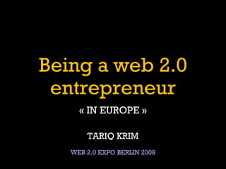Being a web 2.0 entrepreneur « IN EUROPE » TARIQ KRIM WEB 2.0 EXPO BERLIN 2008 