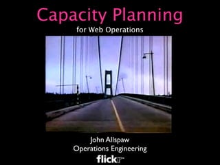 Capacity Planning
    for Web Operations




        John Allspaw
    Operations Engineering
 