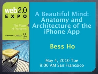 A Beautiful Mind:
   Anatomy and
Architecture of the
    iPhone App

      Bess Ho

     May 4, 2010 Tue
  9:00 AM San Francsico
 