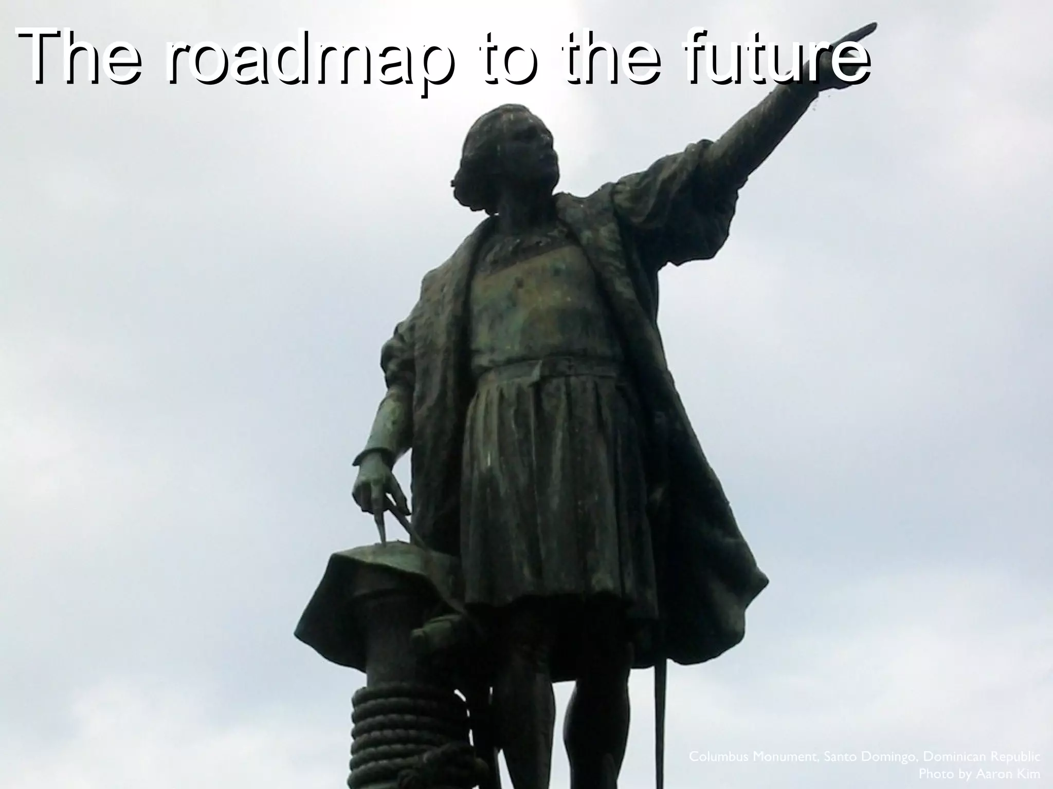 The roadmap to the future  Columbus Monument, Santo Domingo, Dominican Republic Photo by Aaron Kim 