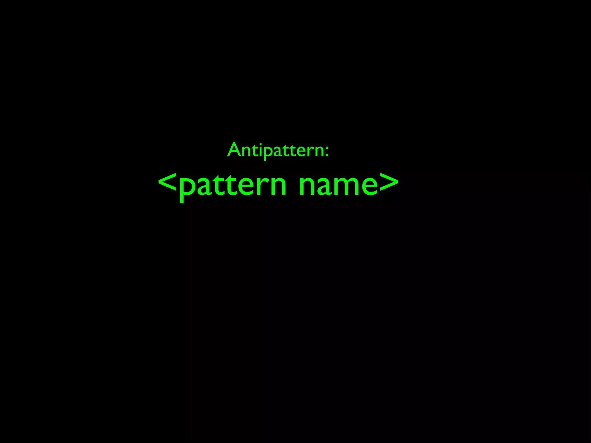 Antipattern: <pattern name> 