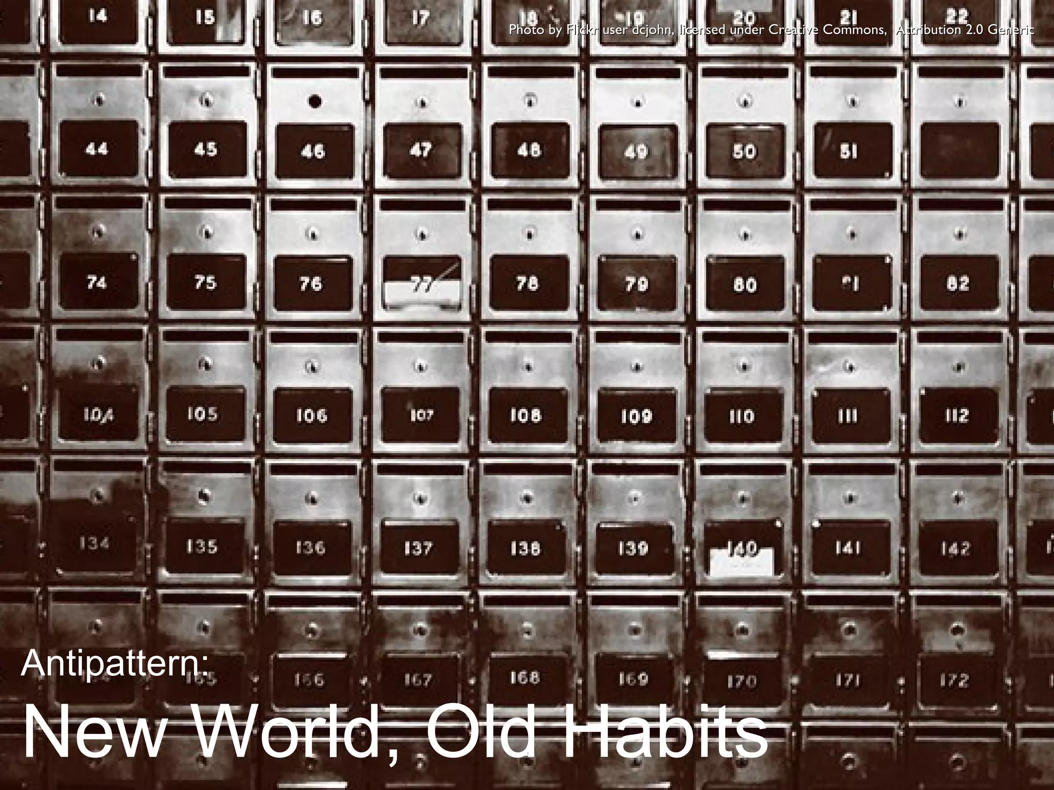 Photo by Flickr user dcjohn, licensed under Creative Commons,  Attribution 2.0 Generic Antipattern: New World, Old Habits 