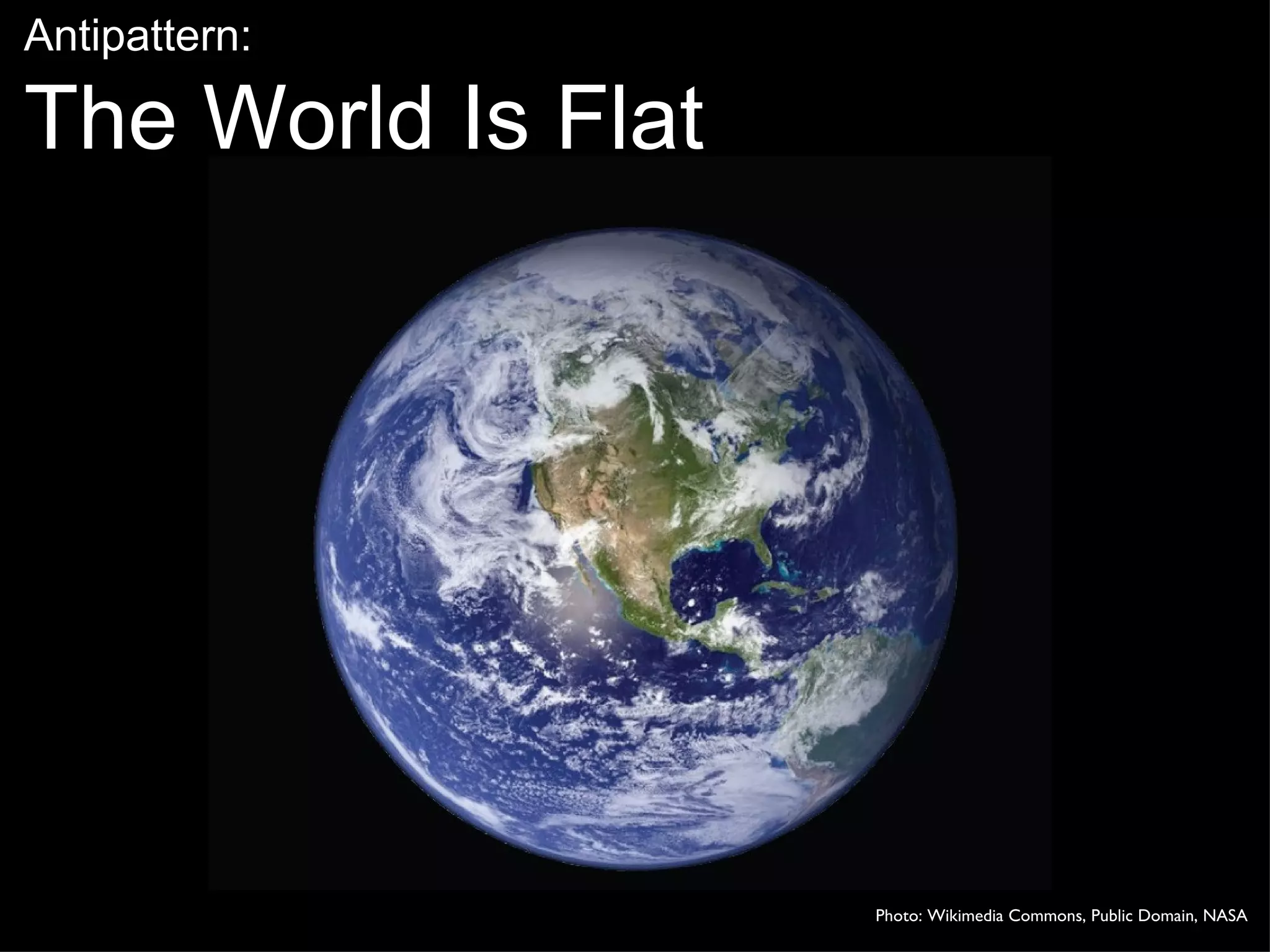 Antipattern: The World Is Flat Photo: Wikimedia Commons, Public Domain, NASA 