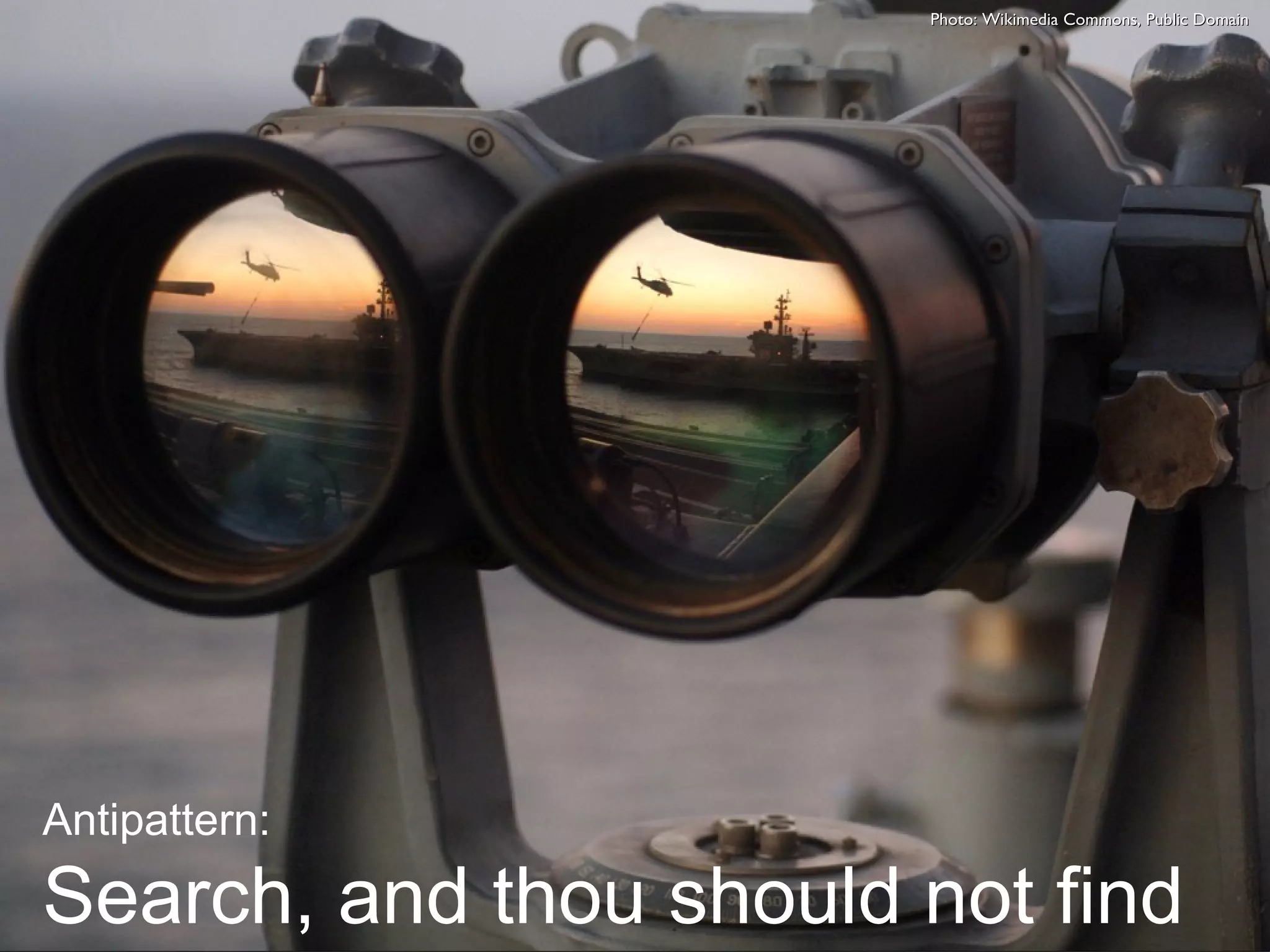 Antipattern: Search, and thou should not find Photo: Wikimedia Commons, Public Domain 