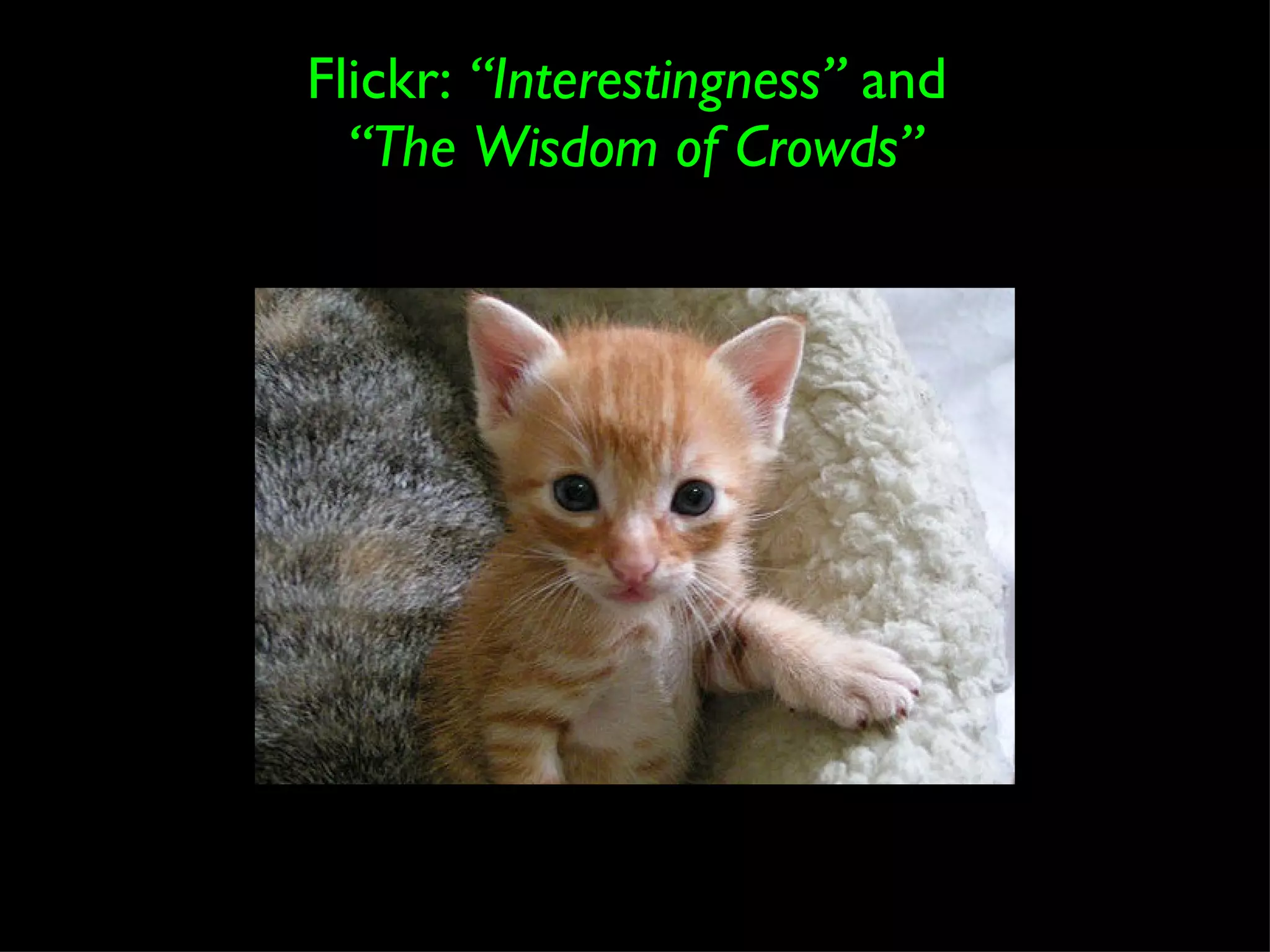 Flickr:  “Interestingness”  and  “The Wisdom of Crowds” What is Web 2.0? Seven Principles 