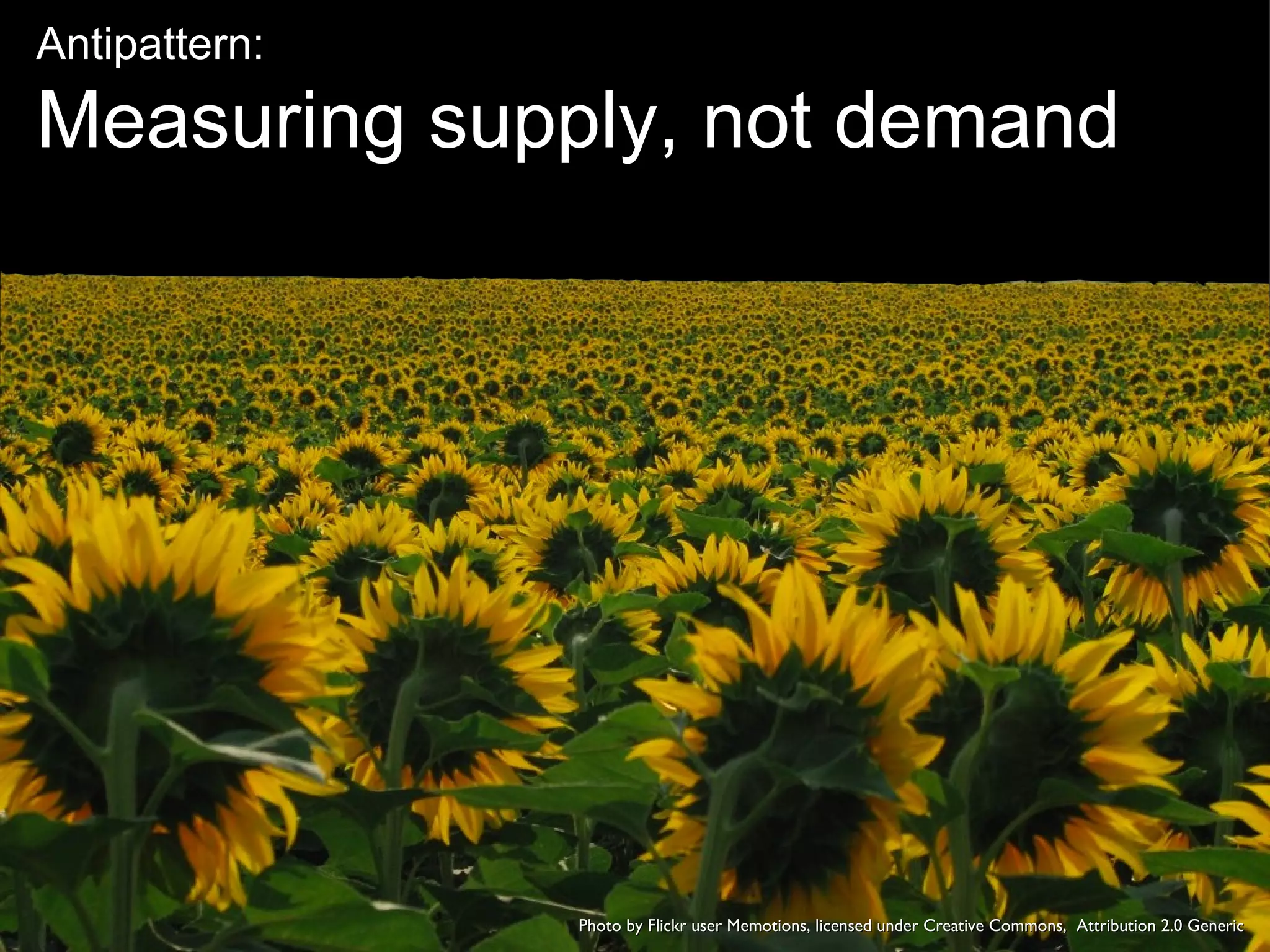 Antipattern: Measuring supply, not demand Photo by Flickr user Memotions, licensed under Creative Commons,  Attribution 2.0 Generic 