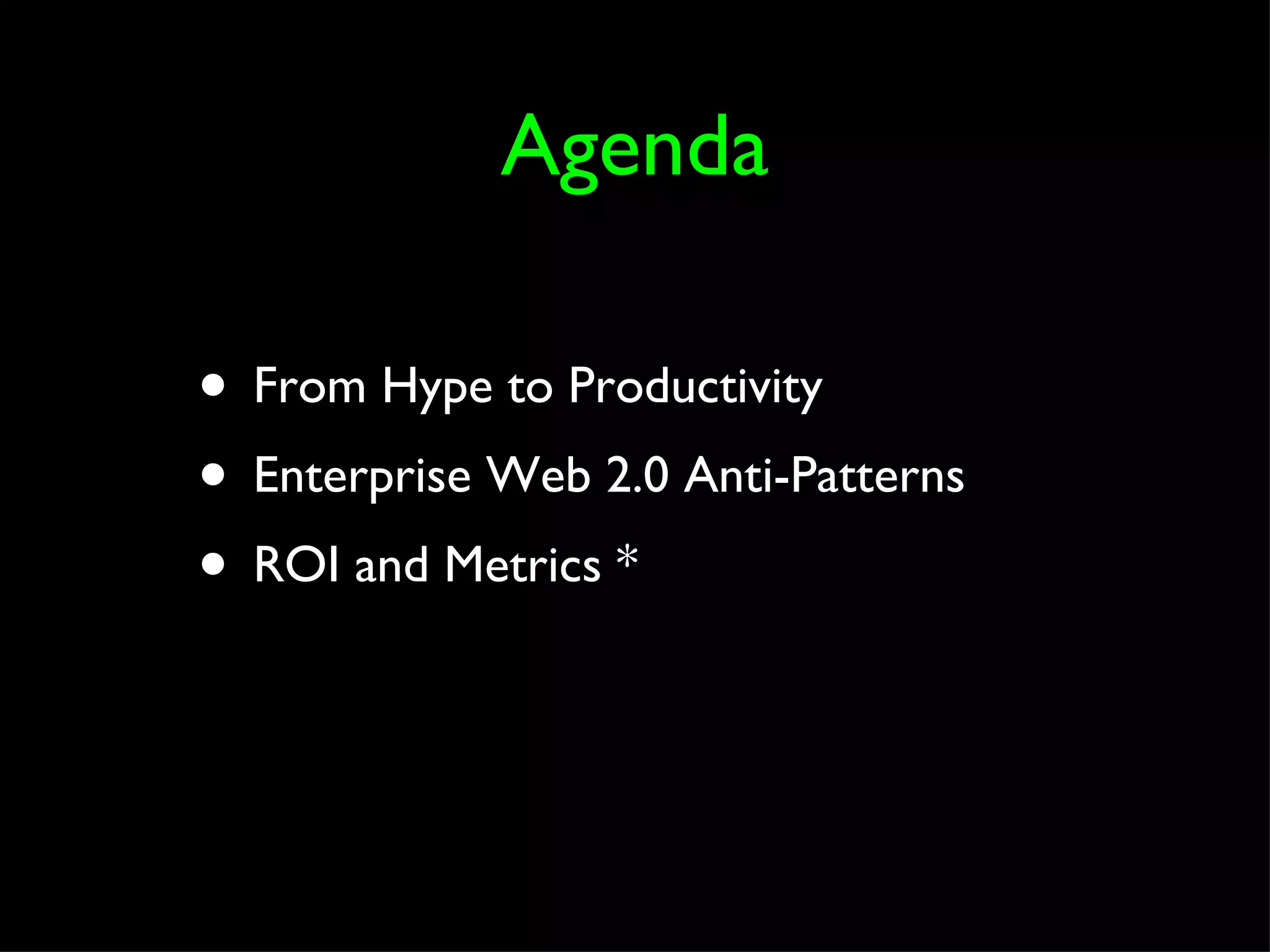 From Hype to Productivity Enterprise Web 2.0 Anti-Patterns  ROI and Metrics * Agenda 