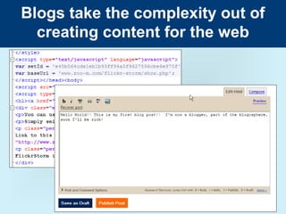 Blogs take the complexity out of
  creating content for the web
 