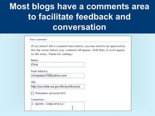 Most blogs have a comments area
    to facilitate feedback and
           conversation
 