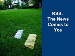 RSS:
The News
Comes to
   You
 