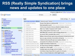 RSS (Really Simple Syndication) brings
   news and updates to one place
 