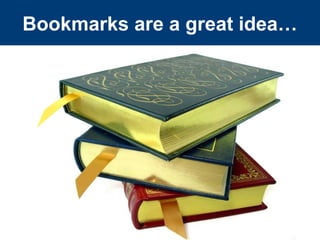 Bookmarks are a great idea…
 