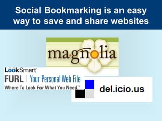 Social Bookmarking is an easy
way to save and share websites
 